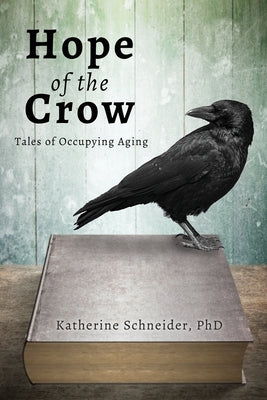 Hope of the Crow: Tales of Occupying Aging by Schneider, Katherine