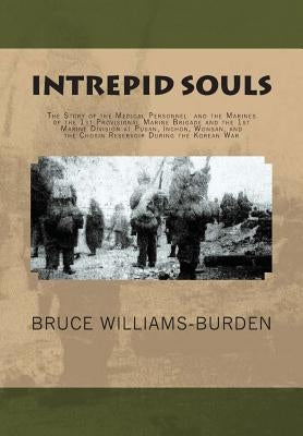 Intrepid Souls: The Story of the Medical Personnel and the Marines of the 1st Provisional Marine Brigade and 1st Marine Division at Pu by Williams-Burden, Bruce