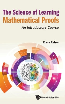 Science of Learning Mathematical Proofs, The: An Introductory Course by Reiser, Elana