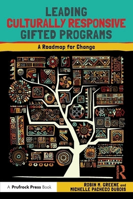 Leading Culturally Responsive Gifted Programs: A Roadmap for Change by Greene, Robin M.