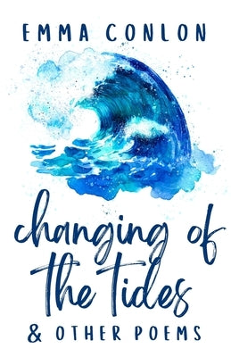 Changing of the Tides: & Other Poems by Conlon, Emma