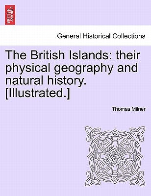The British Islands: Their Physical Geography and Natural History. [Illustrated.] by Milner, Thomas