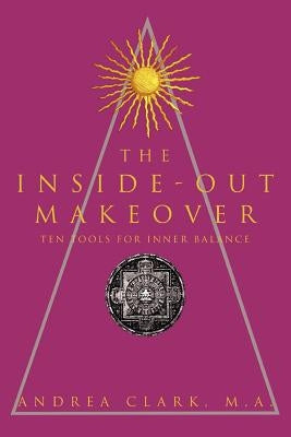 The Inside-Out Makeover: (Ten Tools for Inner Balance) by Clark, Andrea