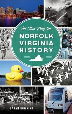 On This Day in Norfolk, Virginia History by Downing, Sarah