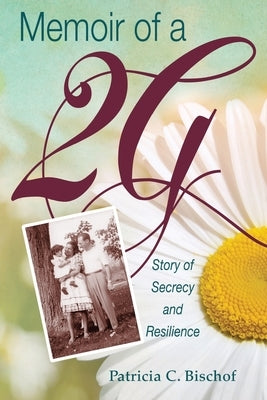 Memoir of a 2G: Story of Secrecy and Resilience by Bischof, Patricia C.