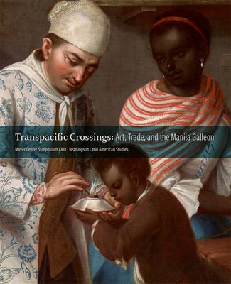 Transpacific Crossings: Art, Trade, and the Manila Galleon by Rivas Pérez, Jorge F.