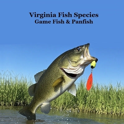 Virginia Game Fish and Panfish Species Kids Book: Great Book About the Different Types of Fish in Virginia by Marie, Kinsey
