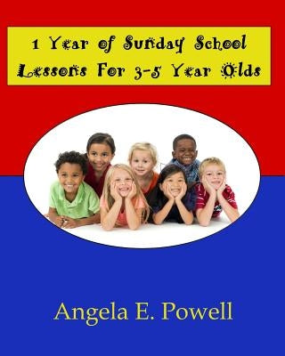 1 Year of Sunday School Lessons for 3-5 Year Olds by Powell, Angela E.