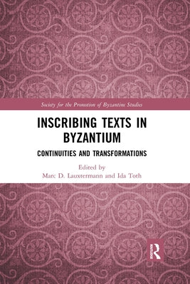 Inscribing Texts in Byzantium: Continuities and Transformations by Lauxtermann, Marc