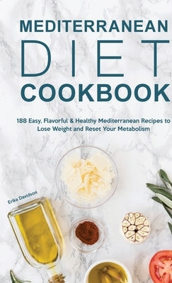 Mediterranean Diet Cookbook: 188 Easy, Flavorful & Healthy Mediterranean Recipes to Lose Weight and Reset Your Metabolism by Davidson, Erika