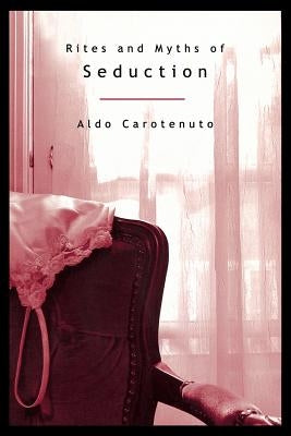 Rites and Myths of Seduction (P) by Carotenuto, Aldo