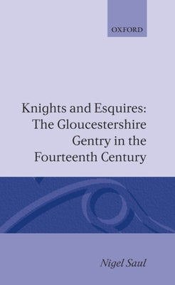 Knights and Esquires: The Gloucestershire Gentry in the Fourteenth Century by Saul, Nigel