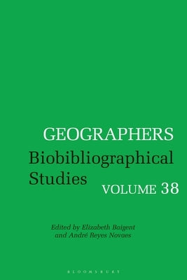 Geographers: Biobibliographical Studies, Volume 38 by Baigent, Elizabeth