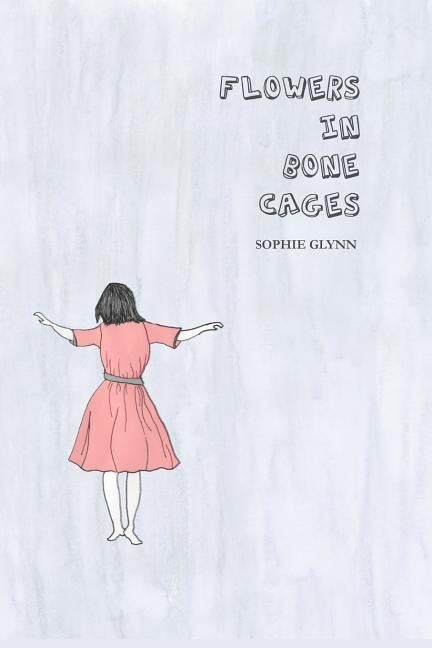 Flowers In Bone Cages by Glynn, Sophie