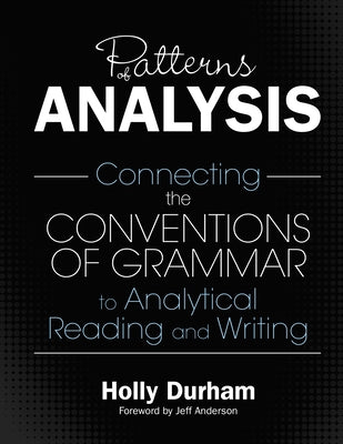 Patterns of Analysis: Connecting the Conventions of Grammar to Analytical Reading and Writing by Durham, Holly