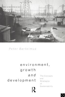 Environment, Growth and Development: The Concepts and Strategies of Sustainability by Bartelmus, Peter