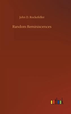 Random Reminiscences by Rockefeller, John D.