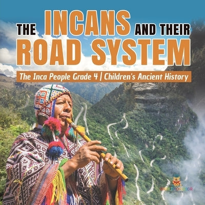 The Incans and Their Road System The Inca People Grade 4 Children's Ancient History by Baby Professor