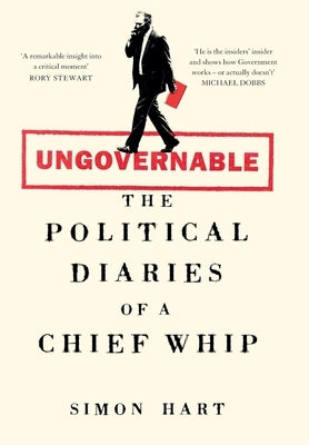 Ungovernable: The Political Diaries of a Chief Whip by Hart, Simon