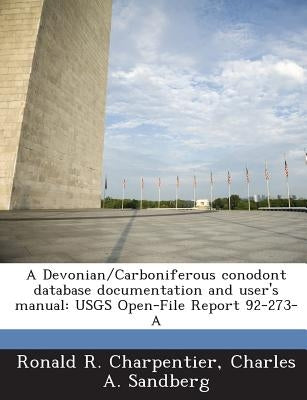 A Devonian/Carboniferous Conodont Database Documentation and User's Manual: Usgs Open-File Report 92-273-A by Charpentier, Ronald R.
