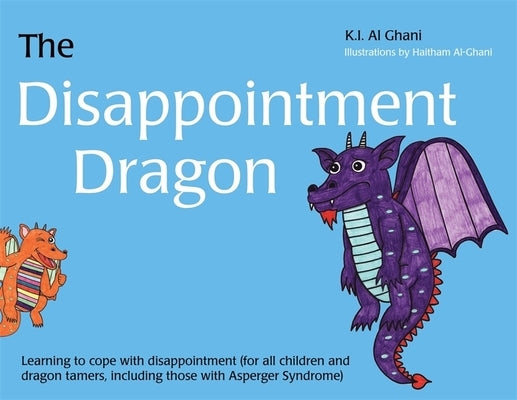 The Disappointment Dragon: Learning to Cope with Disappointment (for All Children and Dragon Tamers, Including Those with Asperger Syndrome) by Al-Ghani, Haitham