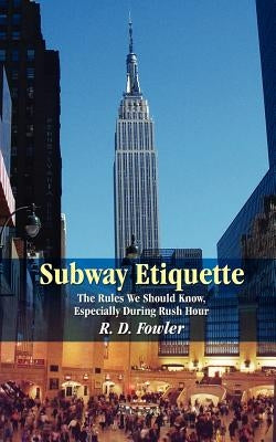 Subway Etiquette: The Rules We Should Know, Especially During Rush Hour by Fowler, R. D.