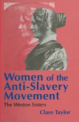 Women of the Anti-Slavery Movement: The Weston Sisters by Taylor, Clare
