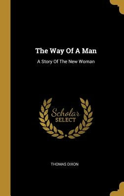 The Way Of A Man: A Story Of The New Woman by Dixon, Thomas