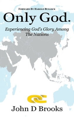 Only God: Experiencing God's Glory among the Nations by Brooks, John D.