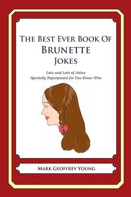 The Best Ever Book of Brunette Jokes: Lots and Lots of Jokes Specially Repurposed for You-Know-Who by Young, Mark Geoffrey