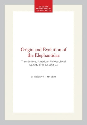 Origin and Evolution of the Elephantidae: Transactions, American Philosophical Society (Vol. 63, Part 3) by Maglio, Vincent J.