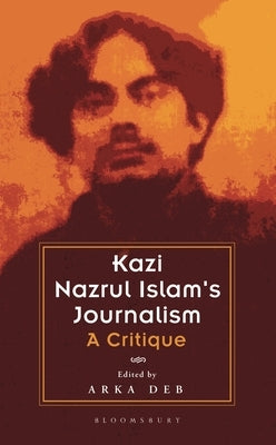 Kazi Nazrul Islam's Journalism: A Critique by Deb, Arka