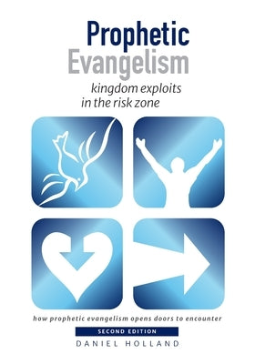 Prophetic Evangelism: kingdom exploits in the risk zone by Holland, Daniel