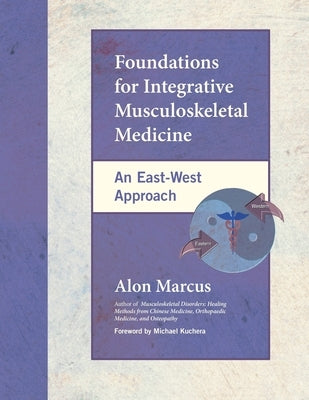 Foundations for Integrative Musculoskeletal Medicine: An East-West Approach by Marcus, Alon