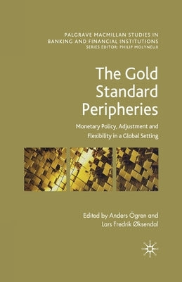 The Gold Standard Peripheries: Monetary Policy, Adjustment and Flexibility in a Global Setting by Ögren, Anders