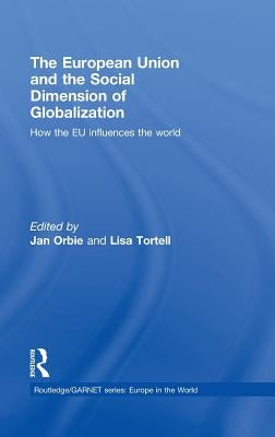 The European Union and the Social Dimension of Globalization: How the EU Influences the World by Orbie, Jan