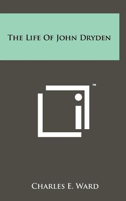 The Life of John Dryden by Ward, Charles E.