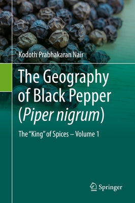 The Geography of Black Pepper (Piper Nigrum): The King of Spices - Volume 1 by Nair, Kodoth Prabhakaran