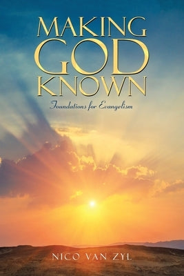 Making God Known: Foundations for Evangelism by Zyl, Nico Van