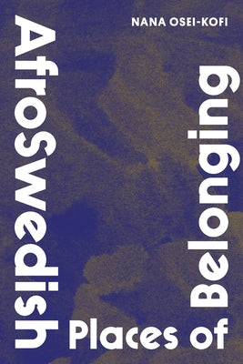 Afroswedish Places of Belonging by Osei-Kofi, Nana
