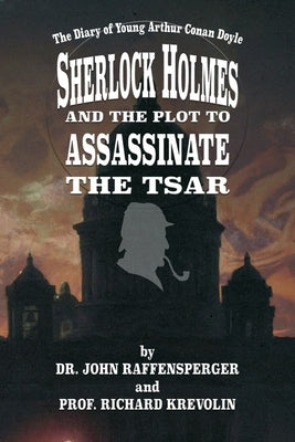 Sherlock Holmes and The Plot To Assassinate The Tsar by Raffensperger, John