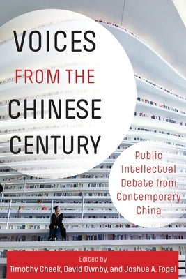 Voices from the Chinese Century: Public Intellectual Debate from Contemporary China by Fogel, Joshua