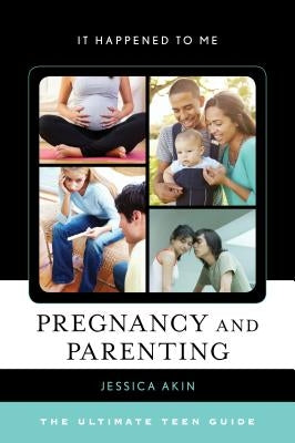 Pregnancy and Parenting: The Ultimate Teen Guide by Akin, Jessica