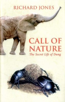 Call of Nature: The Secret Life of Dung by Jones, Richard a.