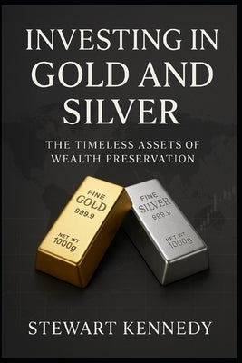 Investing in Gold and Silver: The Timeless Assets of Wealth Preservation by Kennedy, Stewart