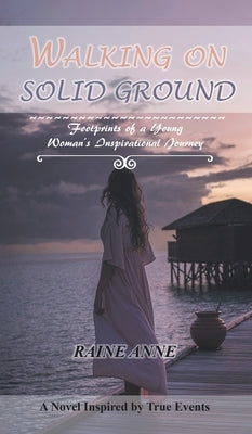 Walking on Solid Ground: Footprints of a Young Woman'S Inspirational Journey by Anne, Raine