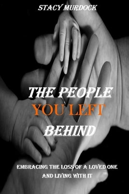The People You Left Behind: Embracing the loss of a loved one and living with it by Murdock, Stacy