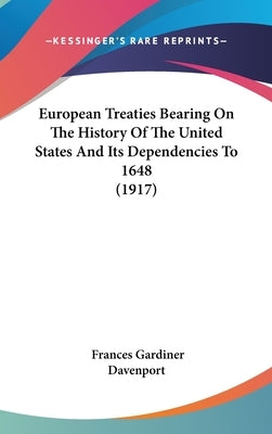 European Treaties Bearing On The History Of The United States And Its Dependencies To 1648 (1917) by Davenport, Frances Gardiner