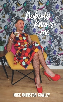 Nobody Knows Me: The Show by Johnston-Cowley, Mike