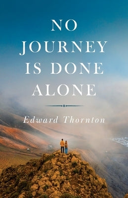 No Journey Is Done Alone by Thornton, Edward